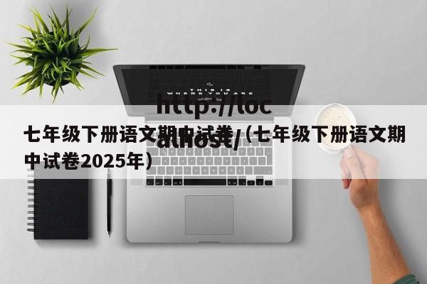 七年级下册语文期中试卷（七年级下册语文期中试卷2025年）
